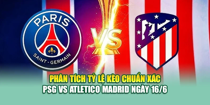 Soi Kèo Bóng Đá PSG Vs Atletico Madrid 16/6 Tại 79king9.info 2 Phân tích tỷ lệ kèo chuẩn xác PSG vs Atletico Madrid ngày 16/6