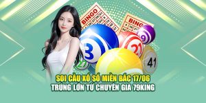 Soi Cầu Xổ Số Miền Bắc 17/06 Trúng Lớn Từ Chuyên Gia 79King