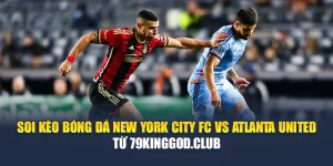 Soi Kèo Bóng Đá New York City FC Vs Atlanta United Từ 79king9.info