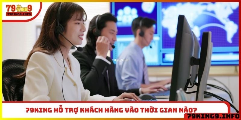 79King hỗ trợ khách hàng vào thời gian nào?
