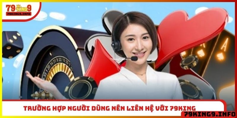 Trường hợp người dùng nên liên hệ với 79King