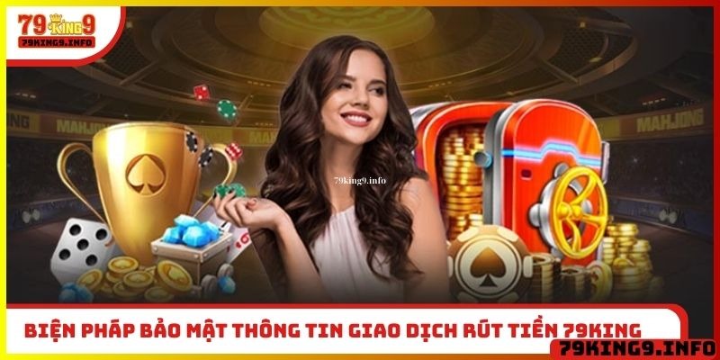 Biện pháp bảo mật thông tin giao dịch rút tiền 79King