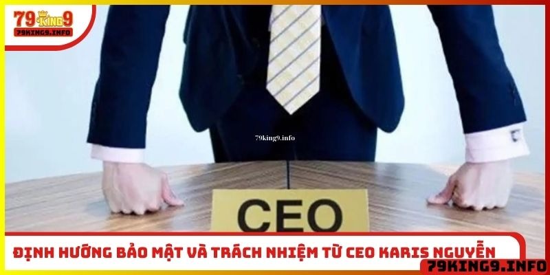 Định hướng bảo mật và trách nhiệm từ CEO Karis Nguyễn