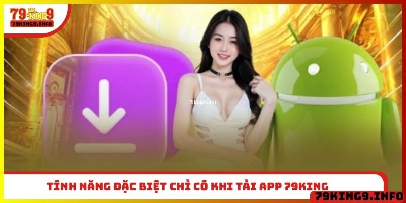 Tính năng đặc biệt chỉ có khi tải app 79King