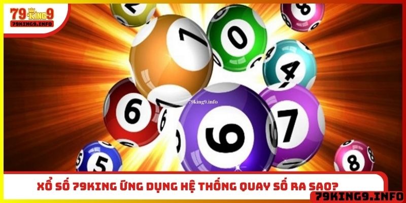 Xổ số 79King ứng dụng hệ thống quay số ra sao?